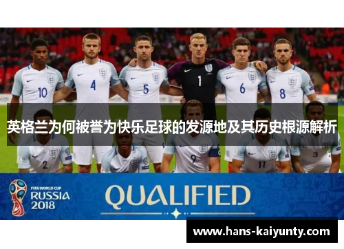 英格兰为何被誉为快乐足球的发源地及其历史根源解析