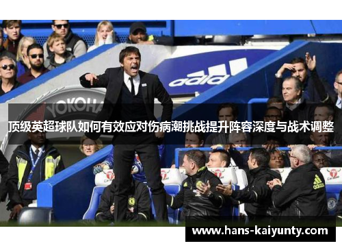 顶级英超球队如何有效应对伤病潮挑战提升阵容深度与战术调整