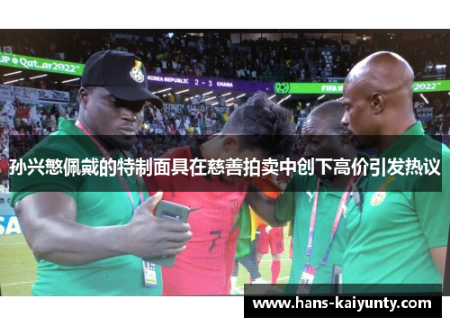 孙兴慜佩戴的特制面具在慈善拍卖中创下高价引发热议