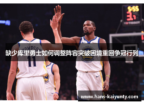 缺少库里勇士如何调整阵容突破困境重回争冠行列 缺少库里勇士如何调整阵容突破困境重回争冠行列