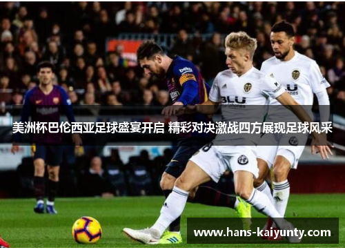 美洲杯巴伦西亚足球盛宴开启 精彩对决激战四方展现足球风采 美洲杯巴伦西亚足球盛宴开启 精彩对决激战四方展现足球风采