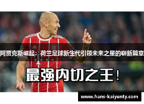 阿贾克斯崛起：荷兰足球新生代引领未来之星的崭新篇章